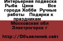  Интерьерная подвеска Рыба › Цена ­ 450 - Все города Хобби. Ручные работы » Подарки к праздникам   . Московская обл.,Электрогорск г.